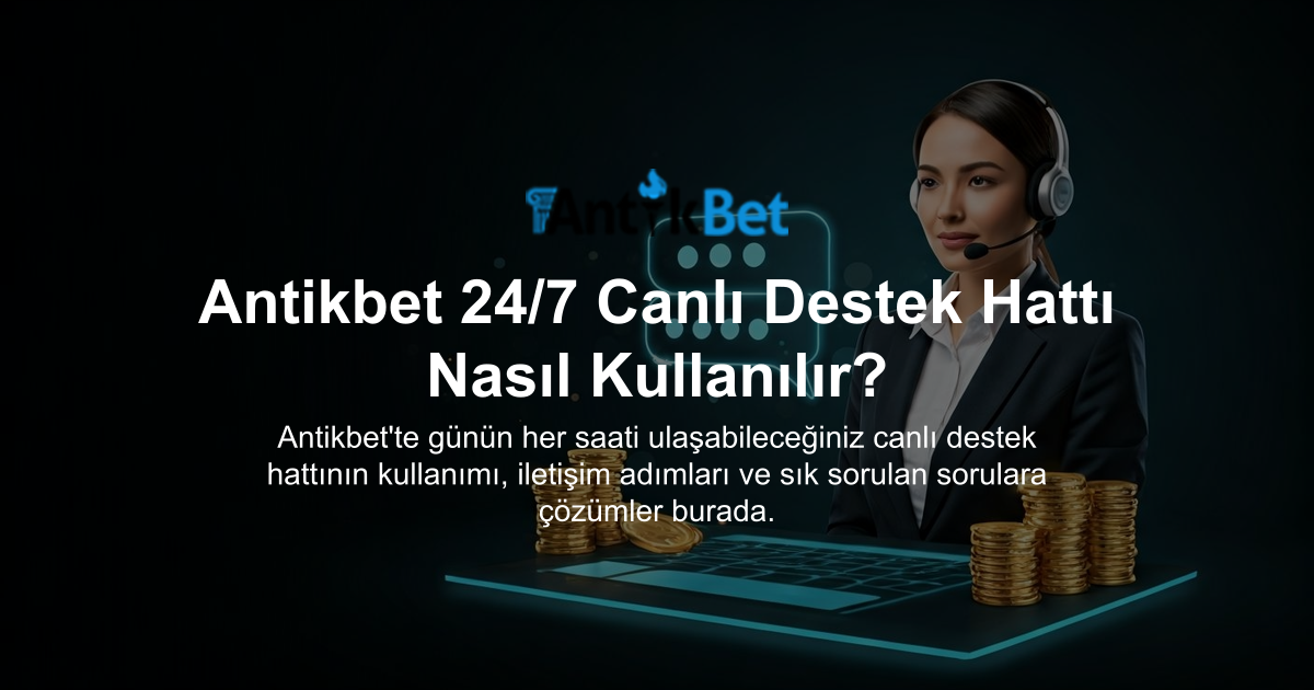 Antikbet 24/7 Canlı Destek Hattı Nasıl Kullanılır?