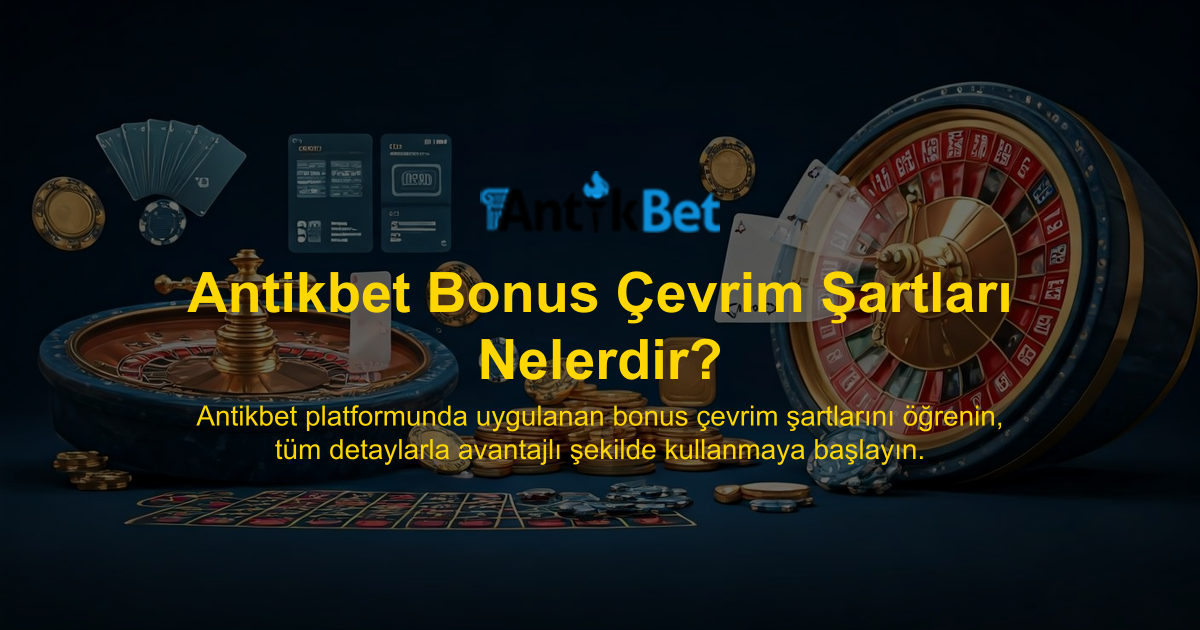 Antikbet Bonus Çevrim Şartları Nelerdir?