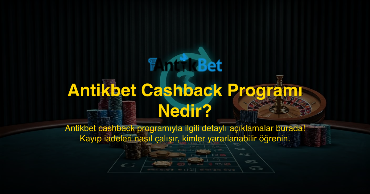 Antikbet Cashback Programı Nedir?