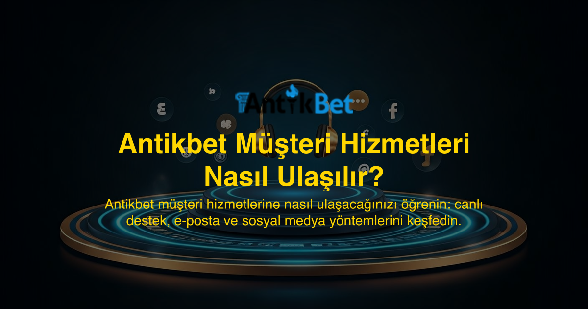 Antikbet Müşteri Hizmetleri Nasıl Ulaşılır?