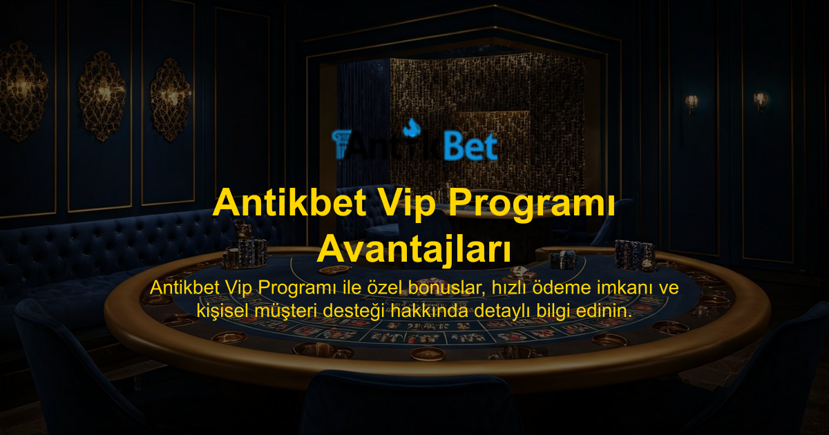 Antikbet Vip Programı Avantajları