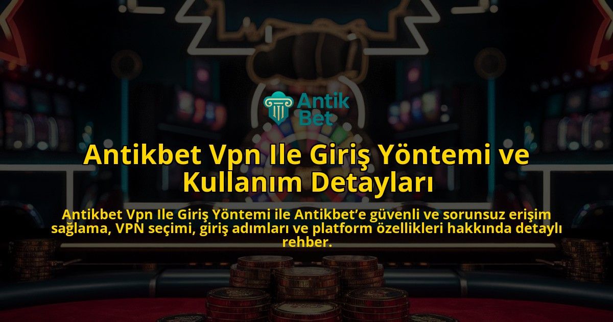 Antikbet-Vpn-Ile-Giri-Yntemi-ve-Kullanm-Detaylar-overlay-1768242976.jpg