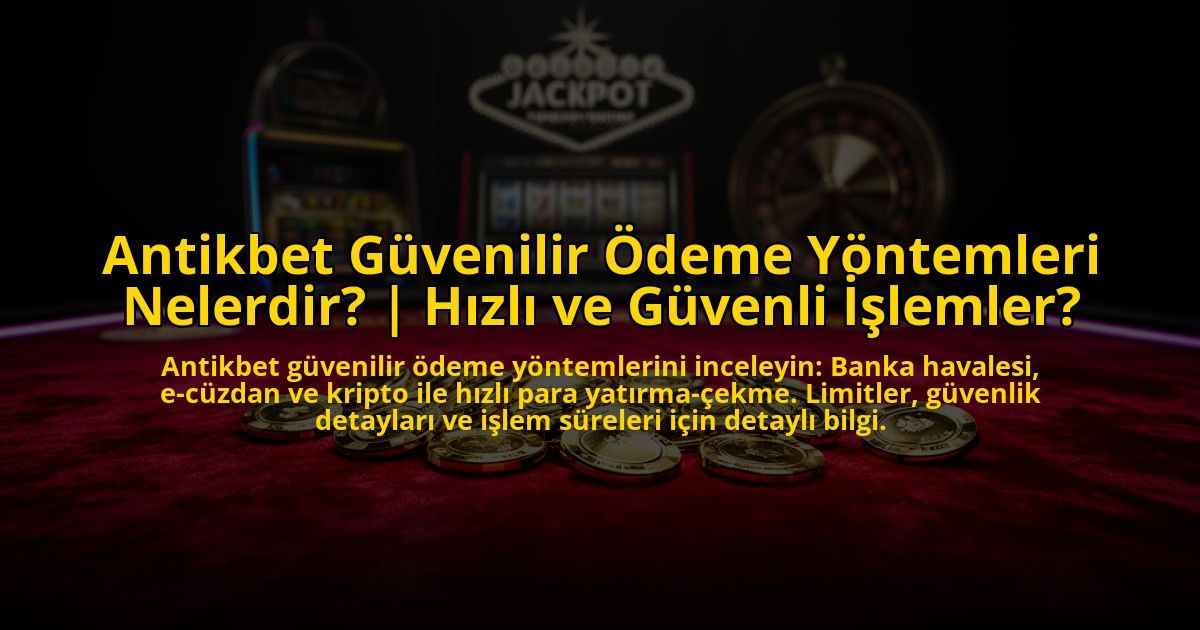 Antikbet-Guvenilir-Odeme-Yontemleri-Nelerdir-Hizli-ve-Guvenli-Islemler-overlay-1772878942.jpg