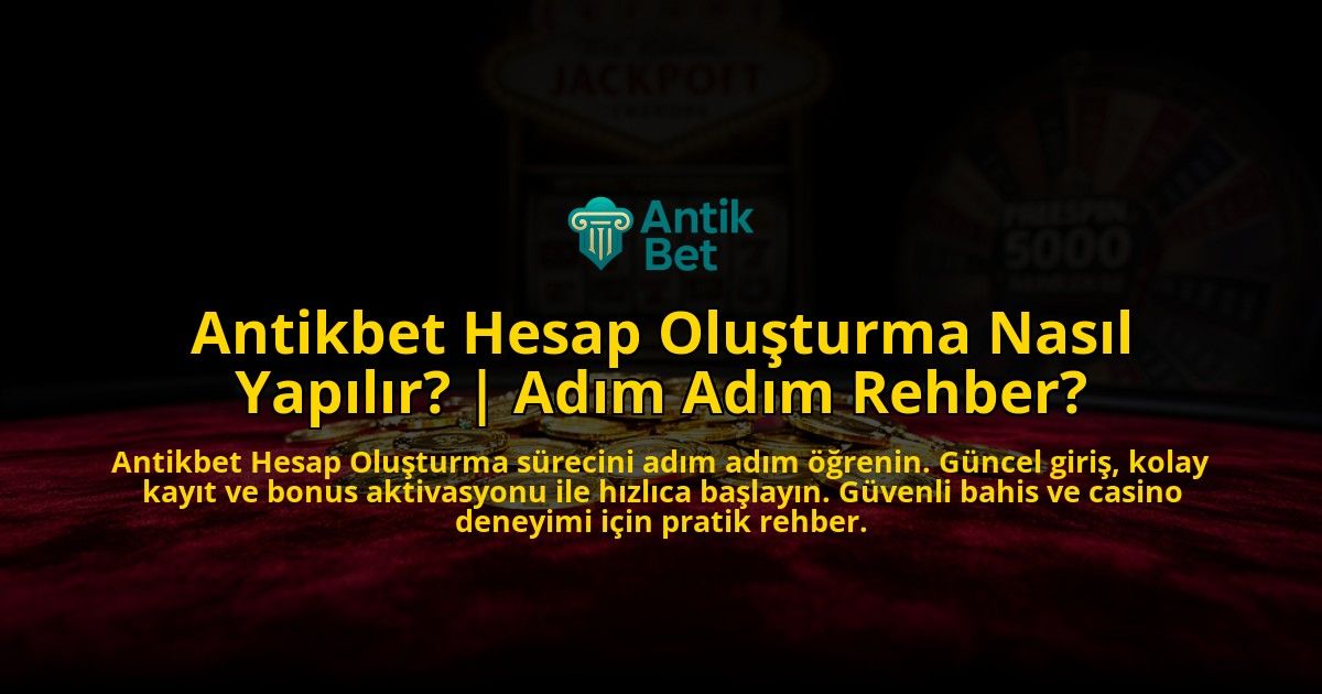 Antikbet-Hesap-Olusturma-Nasil-Yapilir-Adim-Adim-Rehber-overlay-1776635051.jpg